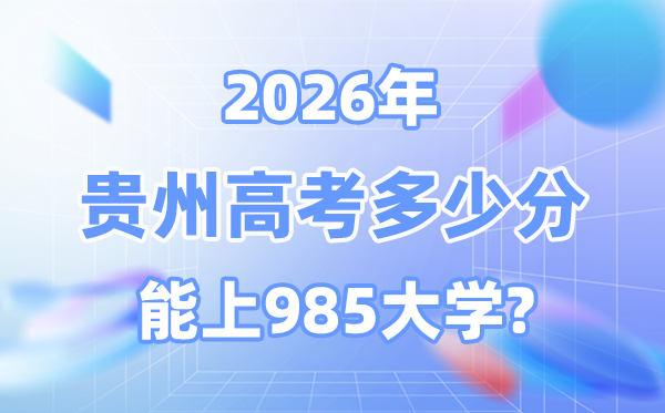 2026贵州高考几多分能上985？附各校最低登科分数线