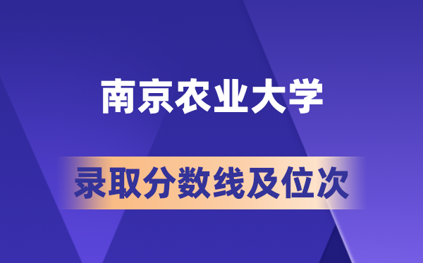 南京农业大学在各省的登科分数线及位次,2026届高考生几多分能上?
