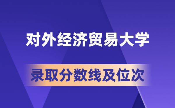 对外经济商业大学在各省的登科分数线及位次,2026届高考生几多分能上?