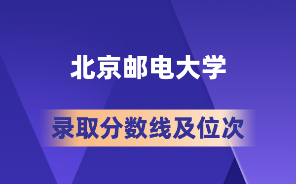 北京邮电大学在各省的登科分数线及位次,2026届高考生几多分能上?