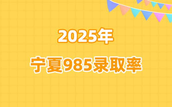宁夏2025高考985登科率是几多（2026参考）