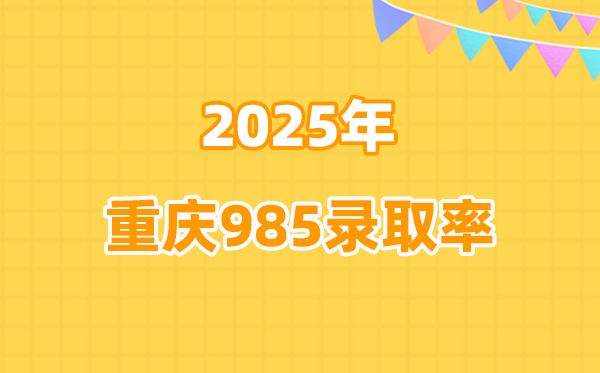 2025年重庆高考985登科率是几多（2026参考）