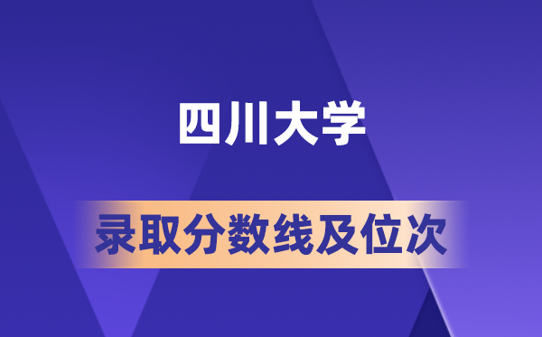 四川大学在各省的登科分数线及位次,2026届高考生几多分能上?