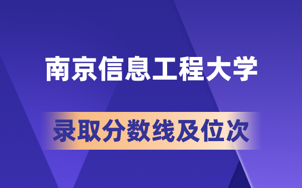 南京信息工程大学在各省的登科分数线及位次,2026届高考生几多分能上?