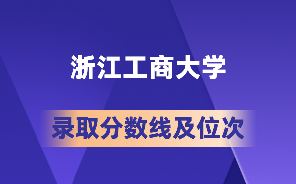浙江工商大学在各省的登科分数线及位次,2026届高考生几多分能上?