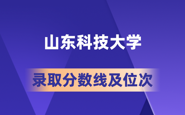 山东科技大学在各省的登科分数线及位次,2026届高考生几多分能上?