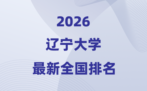 2026辽宁大学排名天下第几位(最新排行榜)