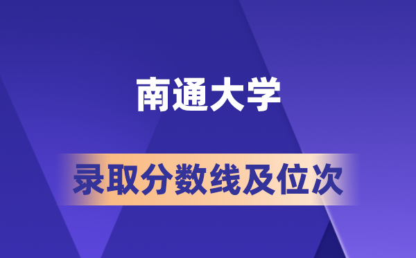 南通大学在各省的登科分数线及位次,2026届高考生几多分能上?