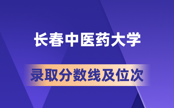 长春西医药大学在各省的登科分数线及位次,2026届高考生几多分能上?