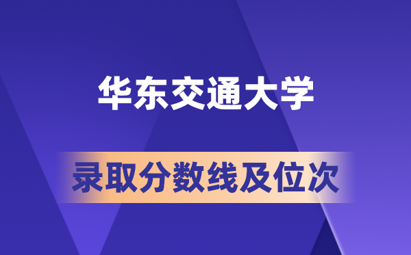 华东交通大学在各省的登科分数线及位次,2026届高考生几多分能上?