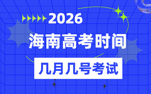 海南高考时候2026年时候表,各科目详细时候支配一览表