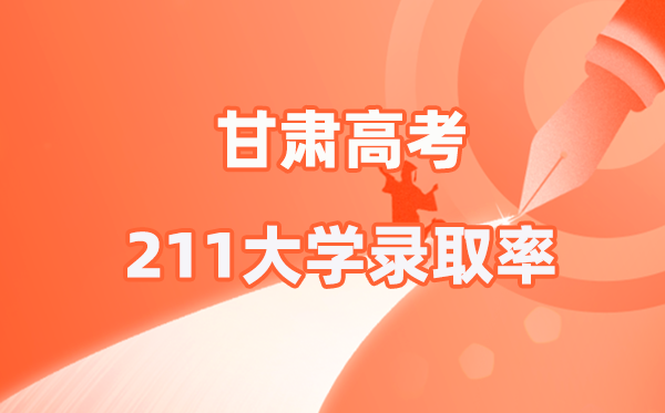 2025年甘肃高考211登科率是几多（2026参考）