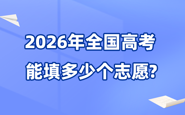 2026年高考能够填几个自愿,各省能报考的黉舍及专业数目统计