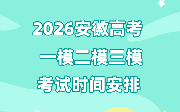 2026安徽高考一模二模三模时辰支配,通俗甚么时辰考?