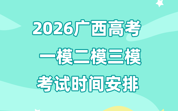 2026广西高考一模二模三模时辰支配,普通甚么时辰考?