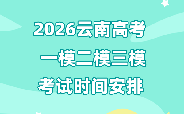 2026云南高考一模二模三模时辰支配,普通甚么时辰考?