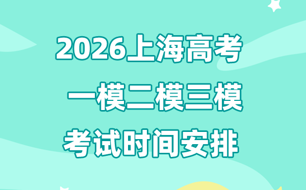 2026上海高考一模二模三模时辰支配,普通甚么时辰考?