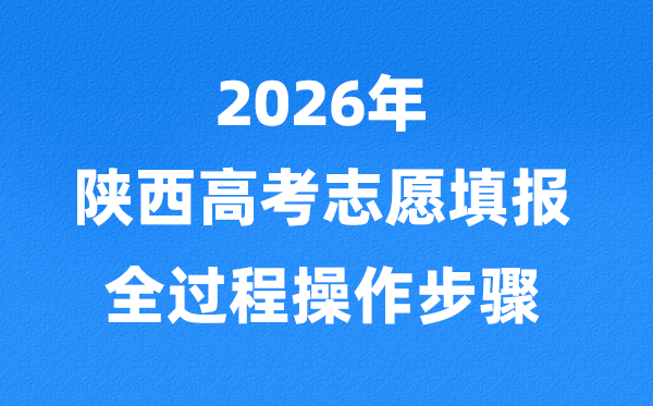 2026年陕西高考自愿怎样填报,全进程的具体操纵步骤