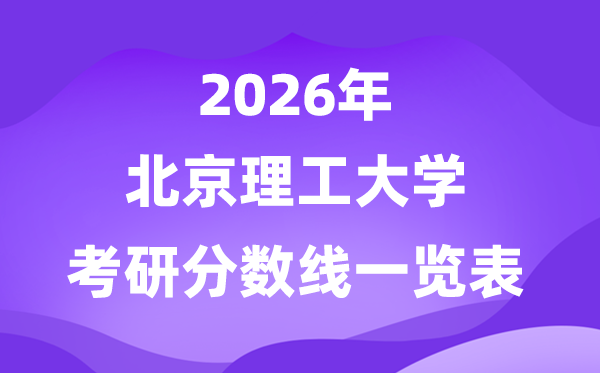 北京理工大学2026考研分数线一览表（含2025北理工复试线）