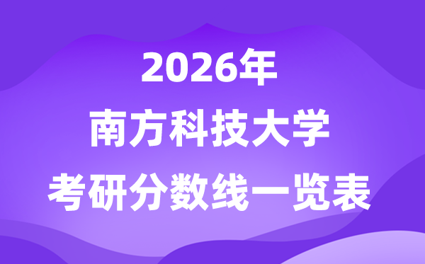南边科技大学2026考研分数线一览表（含2025年复试线）