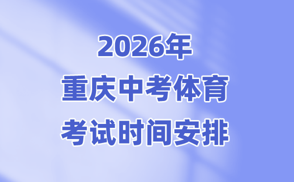 2026年重庆中考体育测验时候支配表(附：体育中考评分规范)