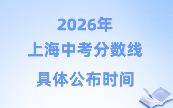 2026年上海市中考分数线发布时辰:估计7月8日摆布