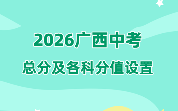 2026年广西中考总分几多,广西中考各科满分都是几多分