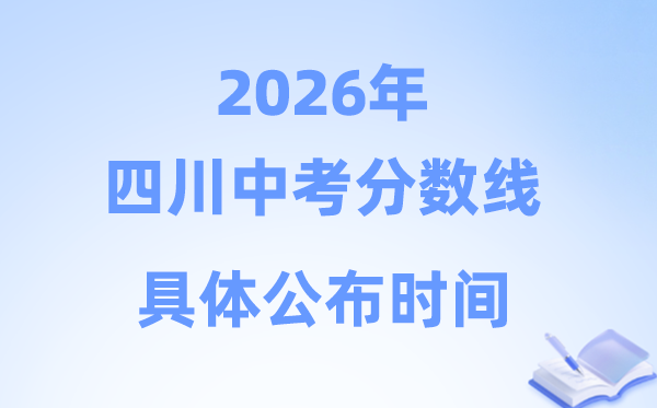 2026年四川省各市中考分数线发布时候一览表（21市完全版）