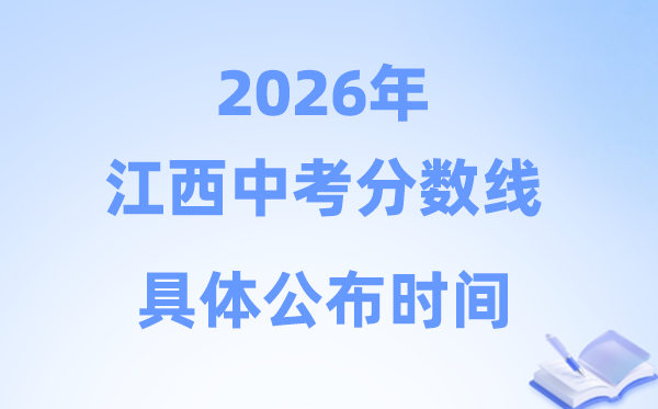 2026年江西省各市中考分数线发布时候一览表(11市完全版)