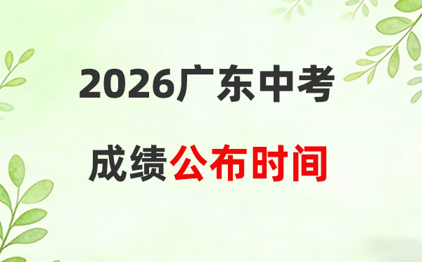 2026年广东省各市中考绩绩宣布时候一览表