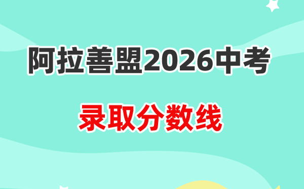 2026阿拉善中考各高中登科分数线一览表（含积年分数线）