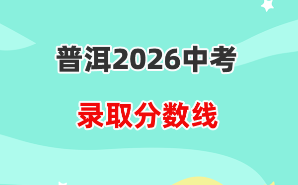 2026普洱中考登科分数线一览表(含积年各高平分数线)