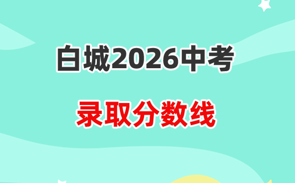 2026白城中考登科分数线一览表（含积年各高平分数线）