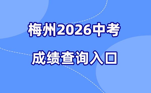 2026年梅州中考绩绩查问网站进口（//218.15.147.12:81/cjcx/）