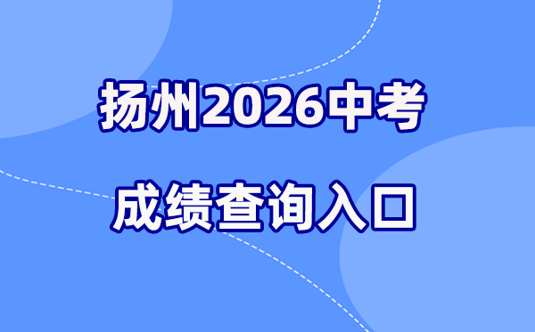 2026年扬州中考绩绩查问网站进口(//jyj.yangzhou.gov.cn/)