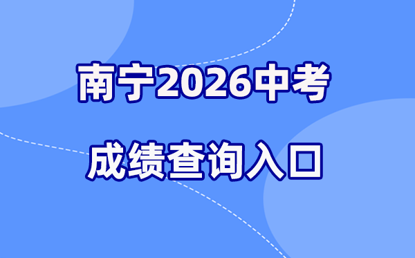 2026年南宁中考绩绩查问网站进口(www.nnzkzs.com)