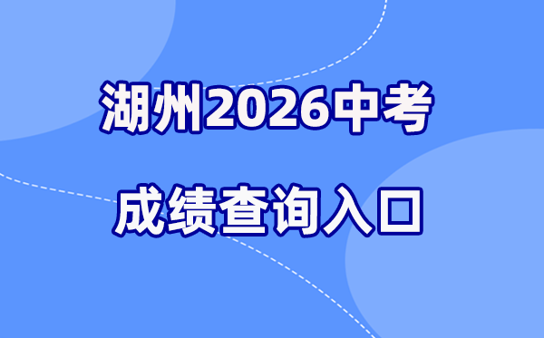 2026年湖州中考绩绩查问网站进口（//huedu.huzhou.gov.cn/）