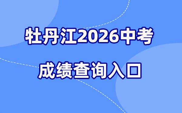 2026年牡丹江中考绩绩查问网站进口（//zk.mdjedu.org.cn）