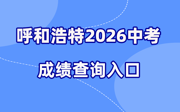 2026年呼和浩特中考绩绩查问网站进口（//www.hhkszx.cn/）
