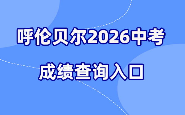 2026年呼伦贝尔中考绩绩查问网站进口（//zwfw.nmg.gov.cn/）