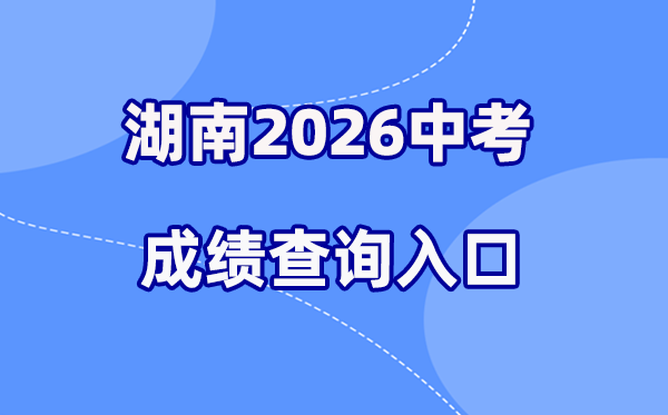 2026年湖南各地中考绩绩查问进口汇总（14市完全版）