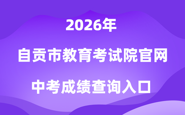 自贡市教导测验院官网2026中考绩绩查问进口（//www.sczgzb.com/）