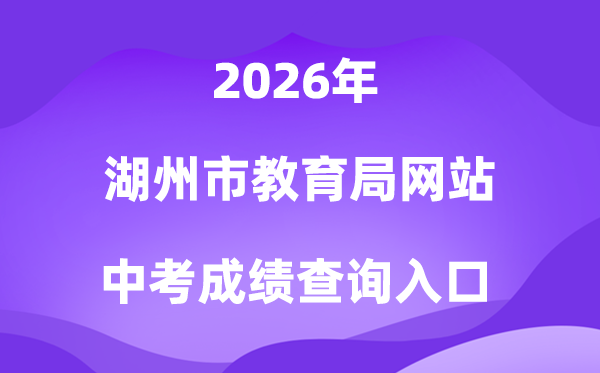 湖州市教导局网站2026中考绩绩查问进口（//huedu.huzhou.gov.cn/）