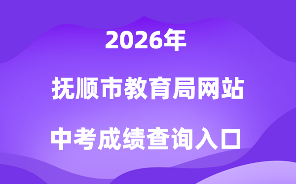 抚顺市教导局网站2026中考绩绩查问进口（//fsjyj.fushun.gov.cn/）