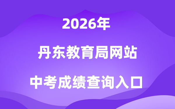丹东教导局网站2026中考绩绩查问进口（//ddedu.dandong.gov.cn/）