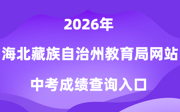 海北藏族自治州教导局网站2026中考绩绩查问进口（//zjyj.haibei.gov.cn/index.html）