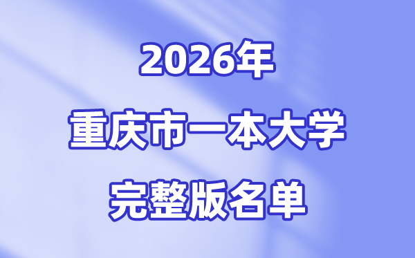 2026重庆市有哪些一本大学,重庆一本大学名单（完全版）