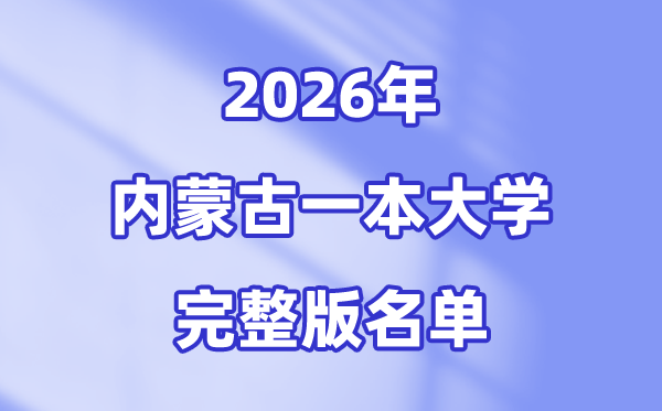 2026内蒙古有哪些一本大学,内蒙古一本大学名单（完全版）