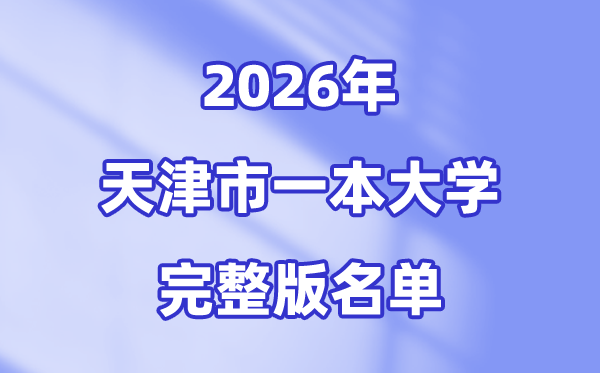 2026天津市有哪些一本大学,天津一本大学名单（完全版）