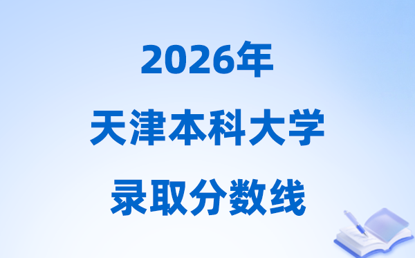 2026天津高考几多分能上本科大学,本年本科最低分数线